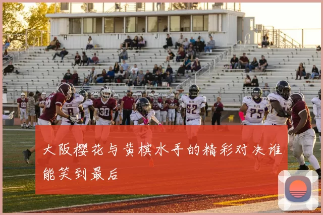 大阪樱花与黄槟水手的精彩对决谁能笑到最后